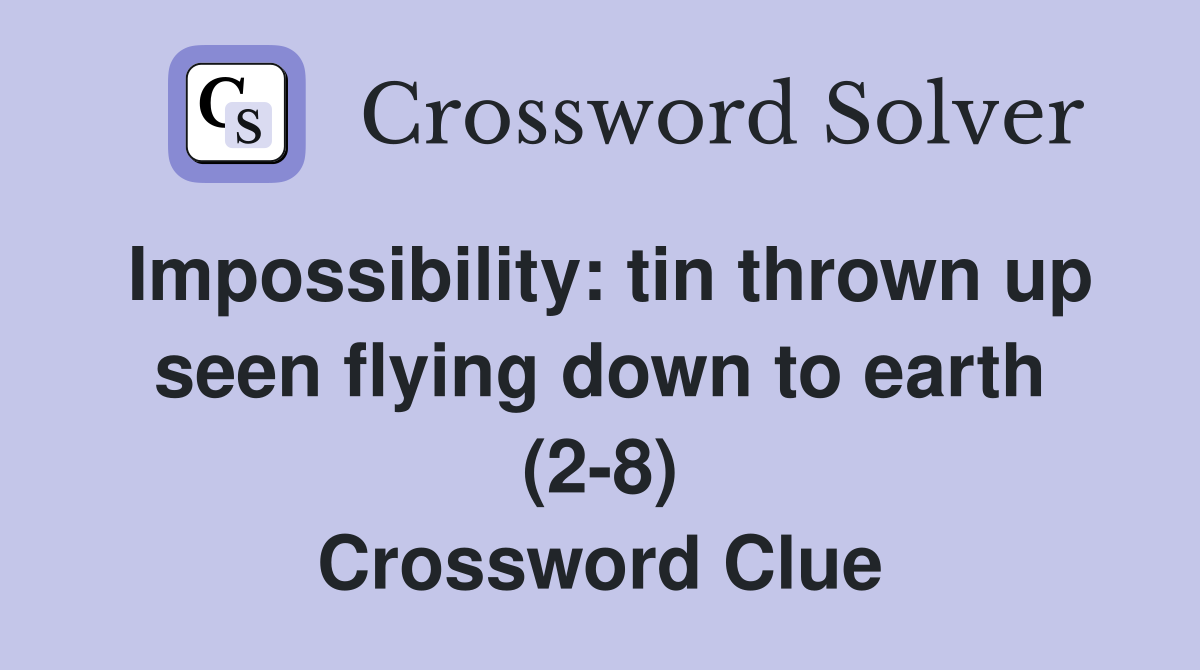 Impossibility: tin thrown up seen flying down to earth (2-8) Crossword Clue