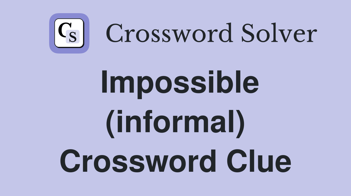 Impossible (informal) Crossword Clue