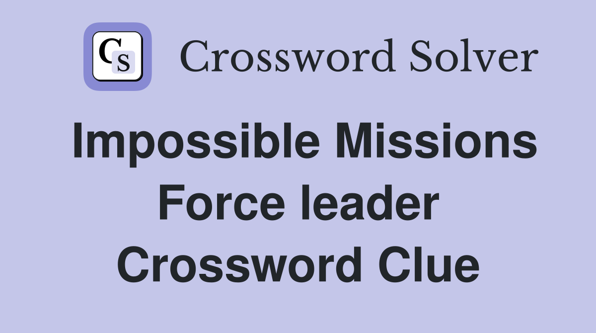 Impossible Missions Force leader Crossword Clue