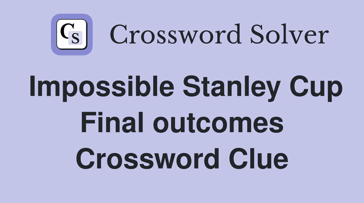Impossible Stanley Cup Final outcomes Crossword Clue