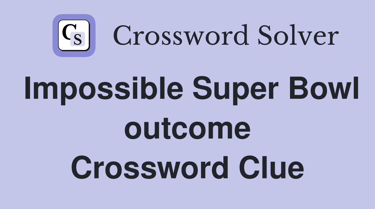 Impossible Super Bowl outcome Crossword Clue