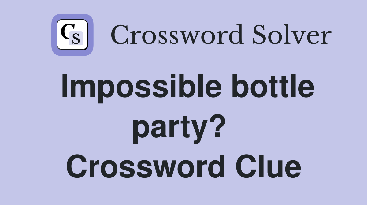 Impossible bottle party?  Crossword Clue