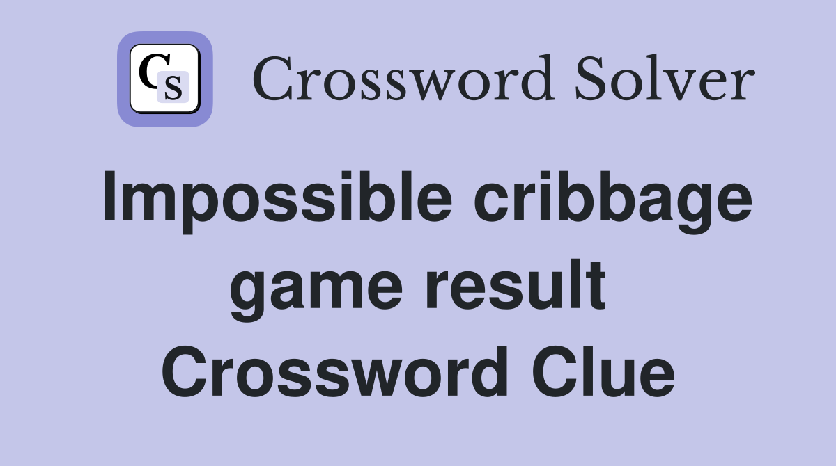 Impossible cribbage game result Crossword Clue