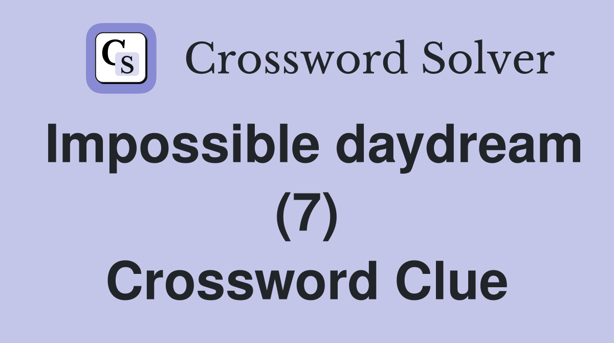Impossible daydream (7) Crossword Clue