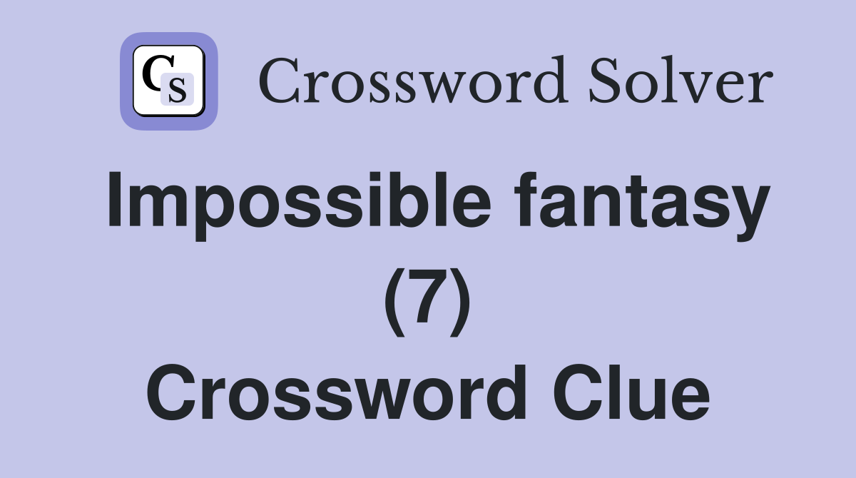 Impossible fantasy (7) Crossword Clue