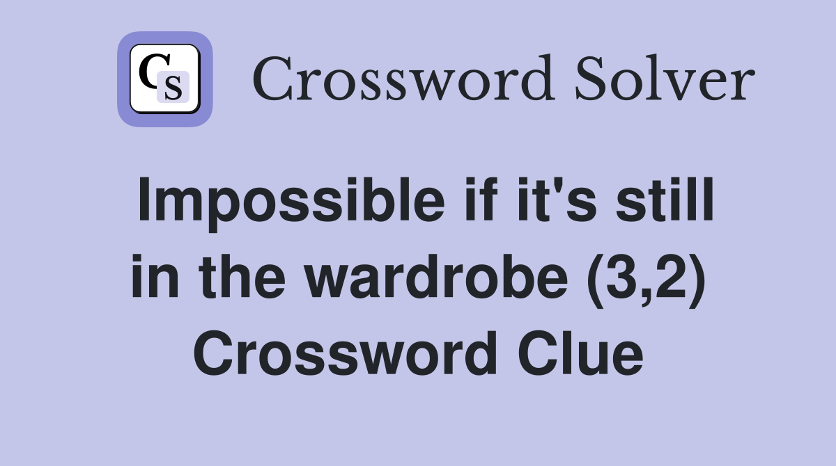 Impossible if it's still in the wardrobe (3,2) Crossword Clue