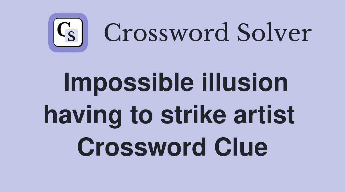 Impossible illusion having to strike artist  Crossword Clue