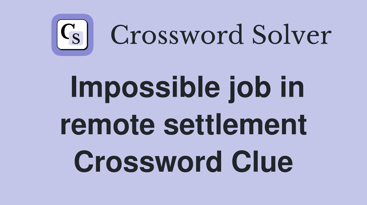 Impossible job in remote settlement Crossword Clue