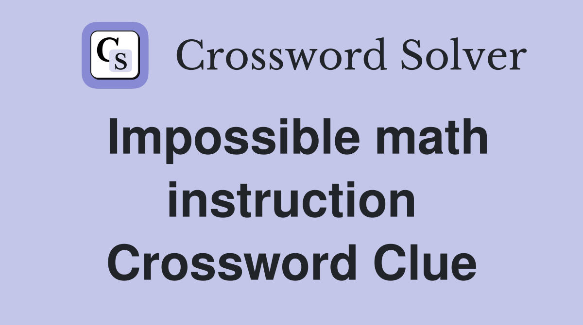 Impossible math instruction Crossword Clue