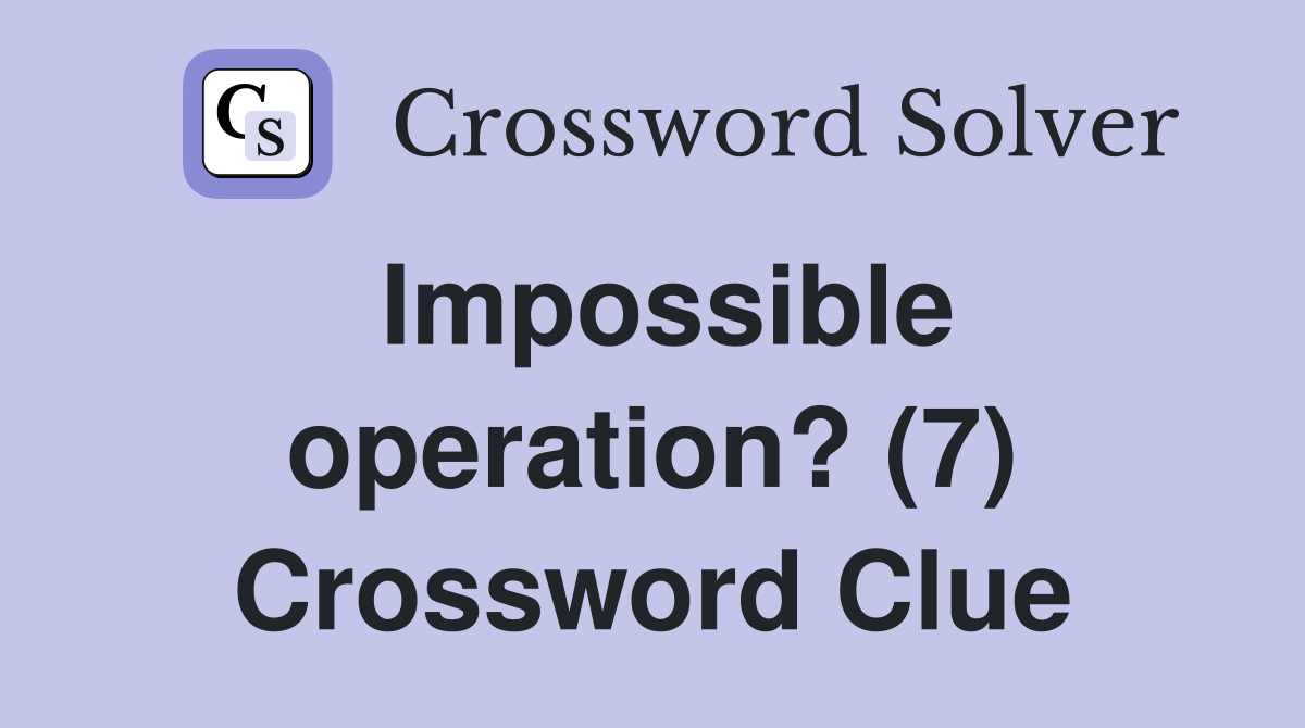Impossible operation? (7) Crossword Clue