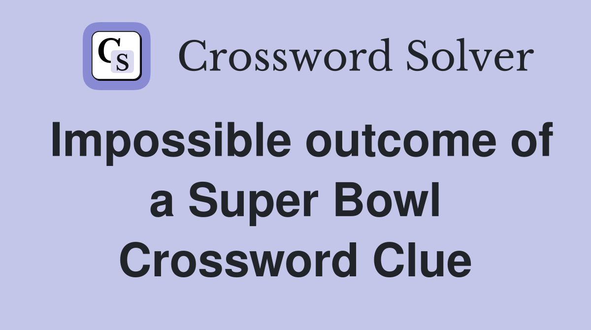 Impossible outcome of a Super Bowl Crossword Clue