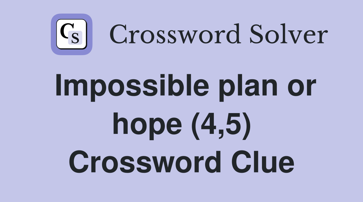 Impossible plan or hope (4,5) Crossword Clue