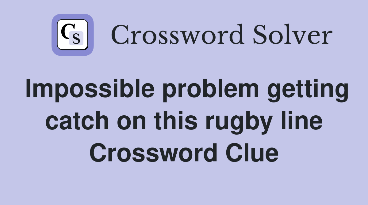 Impossible problem getting catch on this rugby line Crossword Clue