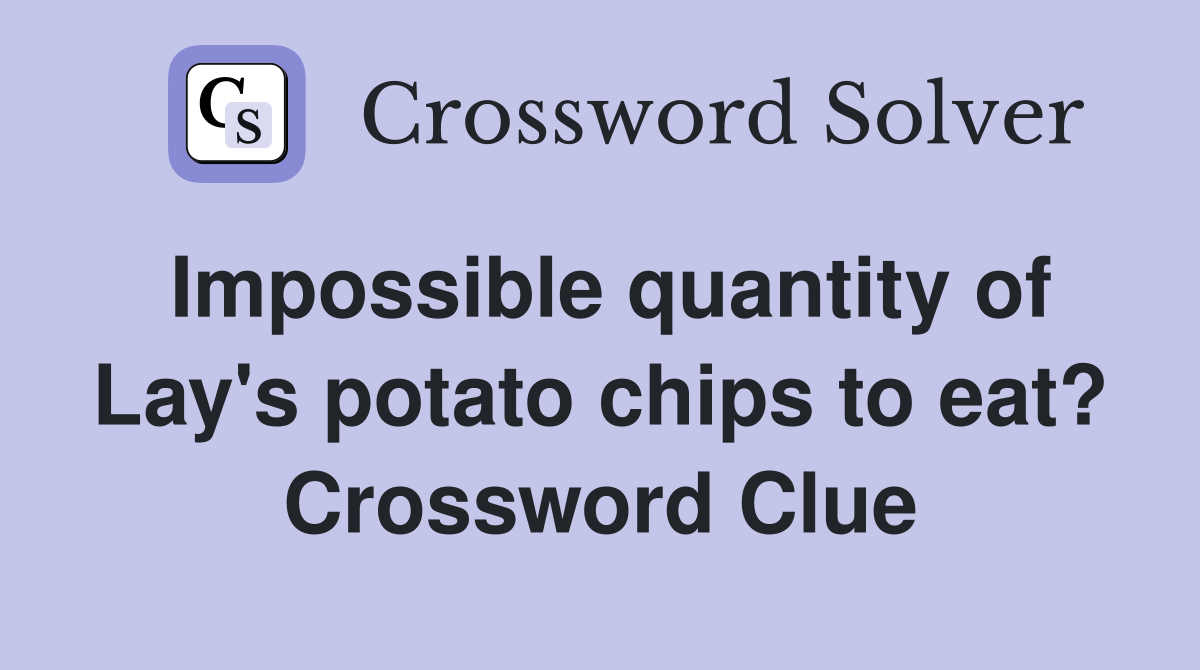Impossible quantity of Lay's potato chips to eat? Crossword Clue