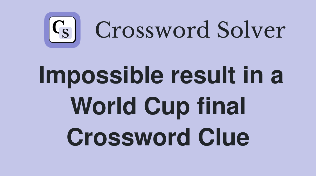 Impossible result in a World Cup final Crossword Clue
