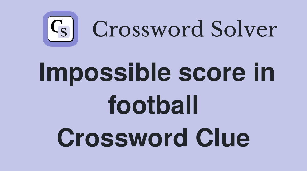 Impossible score in football Crossword Clue