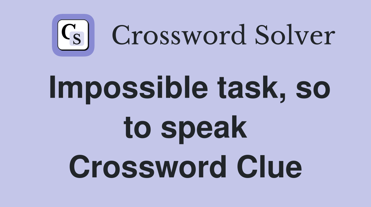 Impossible task, so to speak Crossword Clue