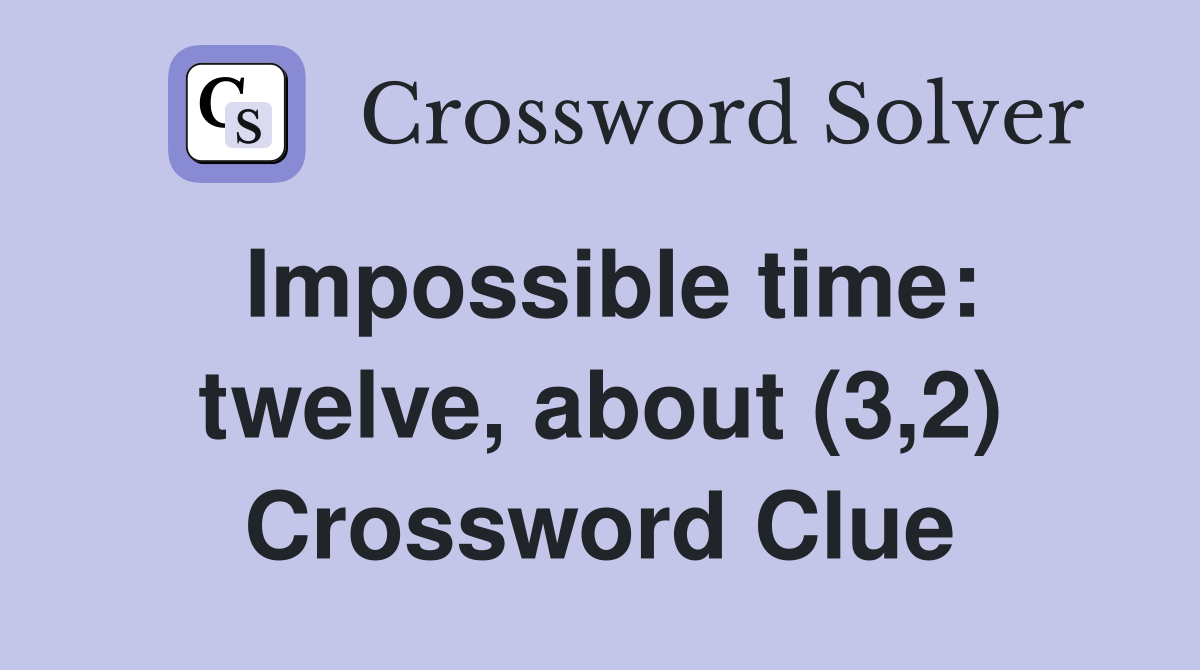 Impossible time: twelve, about (3,2) Crossword Clue