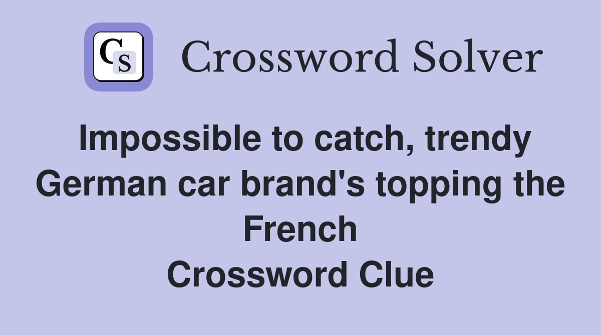 Impossible to catch, trendy German car brand's topping the French Crossword Clue