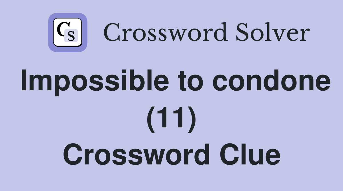 Impossible to condone (11) Crossword Clue