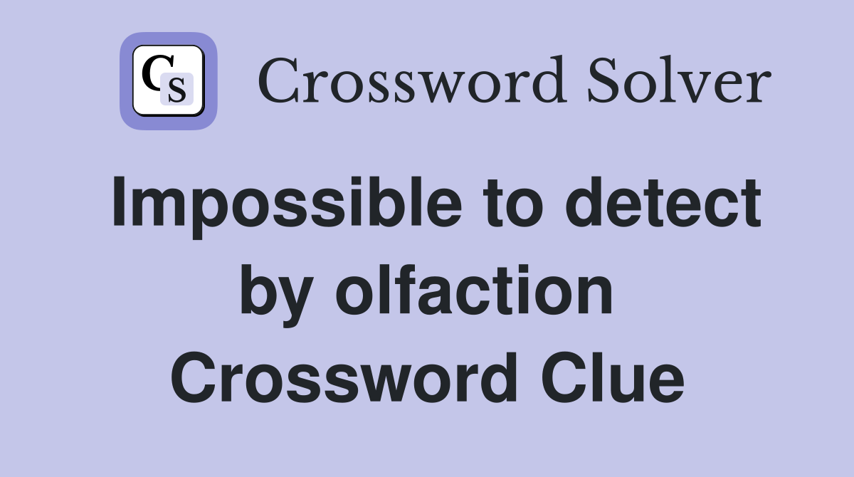 Impossible to detect by olfaction Crossword Clue