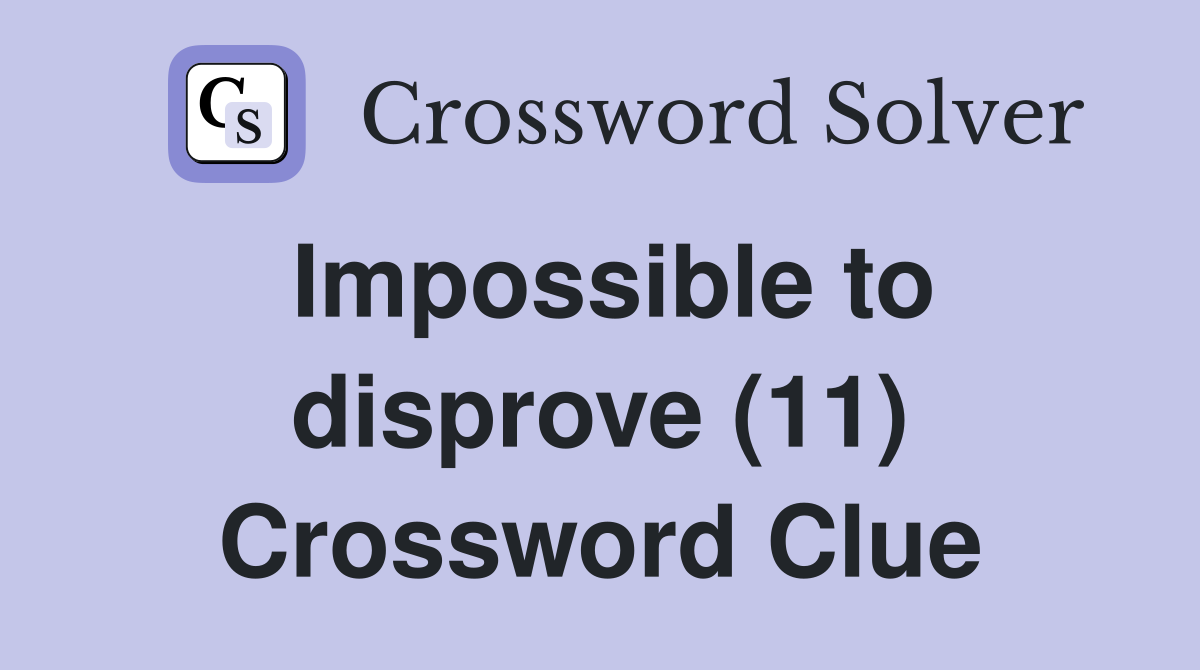 Impossible to disprove (11) Crossword Clue