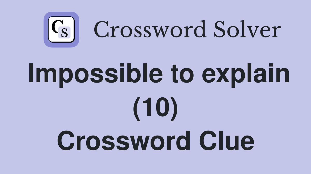Impossible to explain (10) Crossword Clue