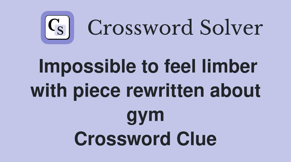 Impossible to feel limber with piece rewritten about gym Crossword Clue