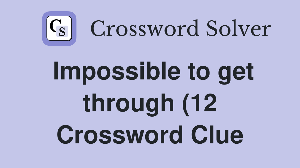 Impossible to get through (12) Crossword Clue Answers Crossword Solver Impossible to get through (12) Crossword Clue Answers Crossword Solver