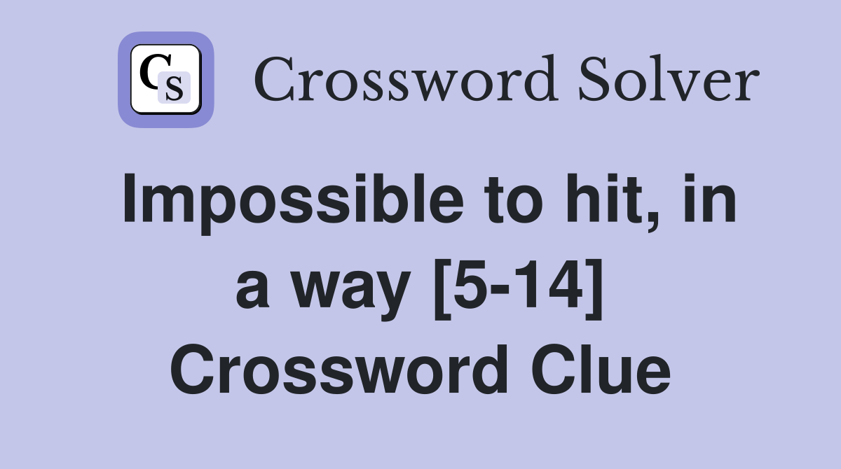 Impossible to hit, in a way [5-14] Crossword Clue