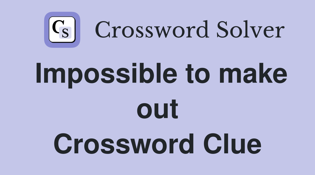 Impossible to make out Crossword Clue