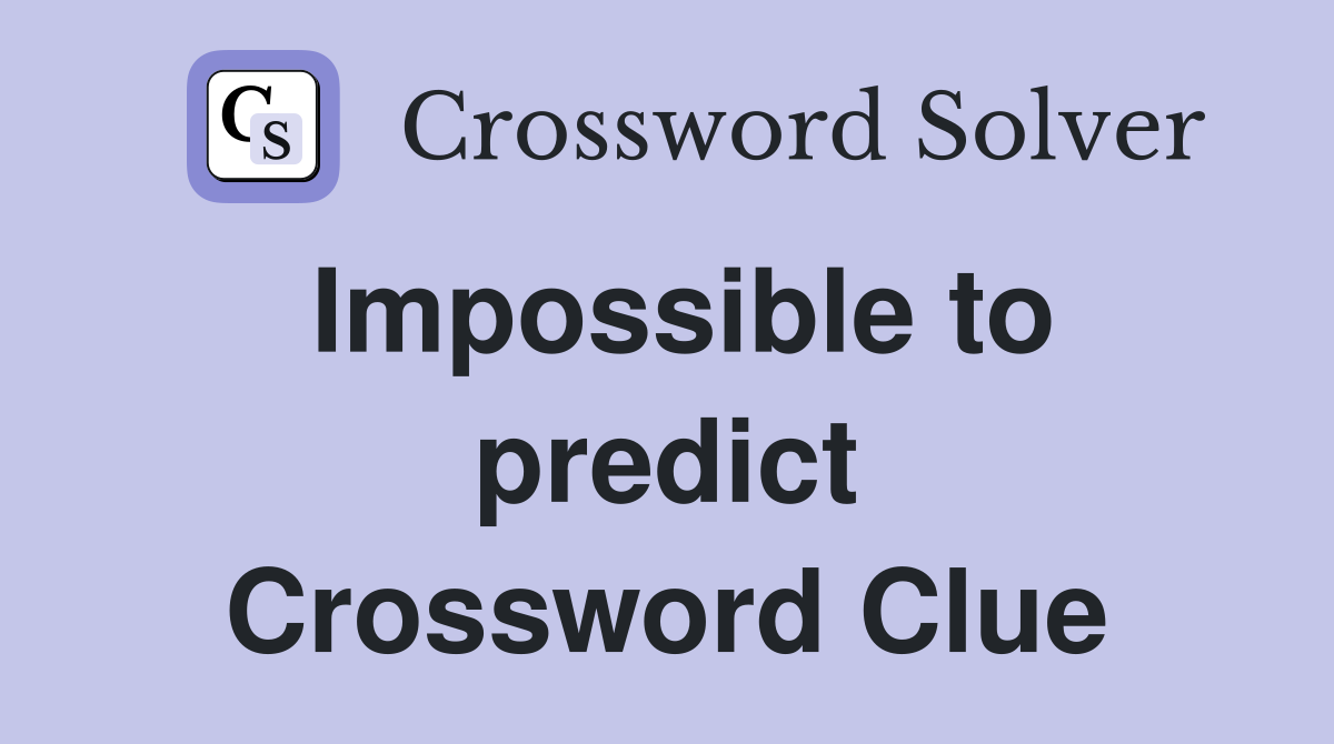Impossible to predict Crossword Clue