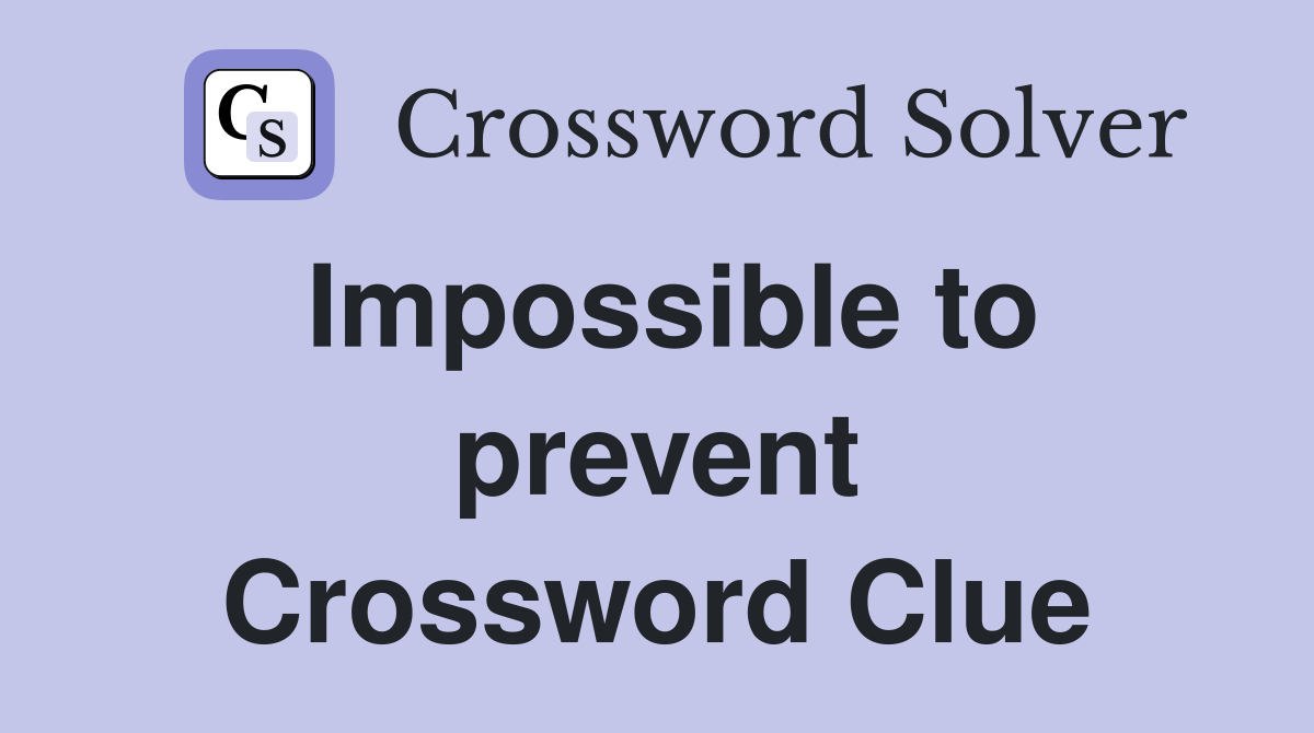 Impossible to prevent Crossword Clue