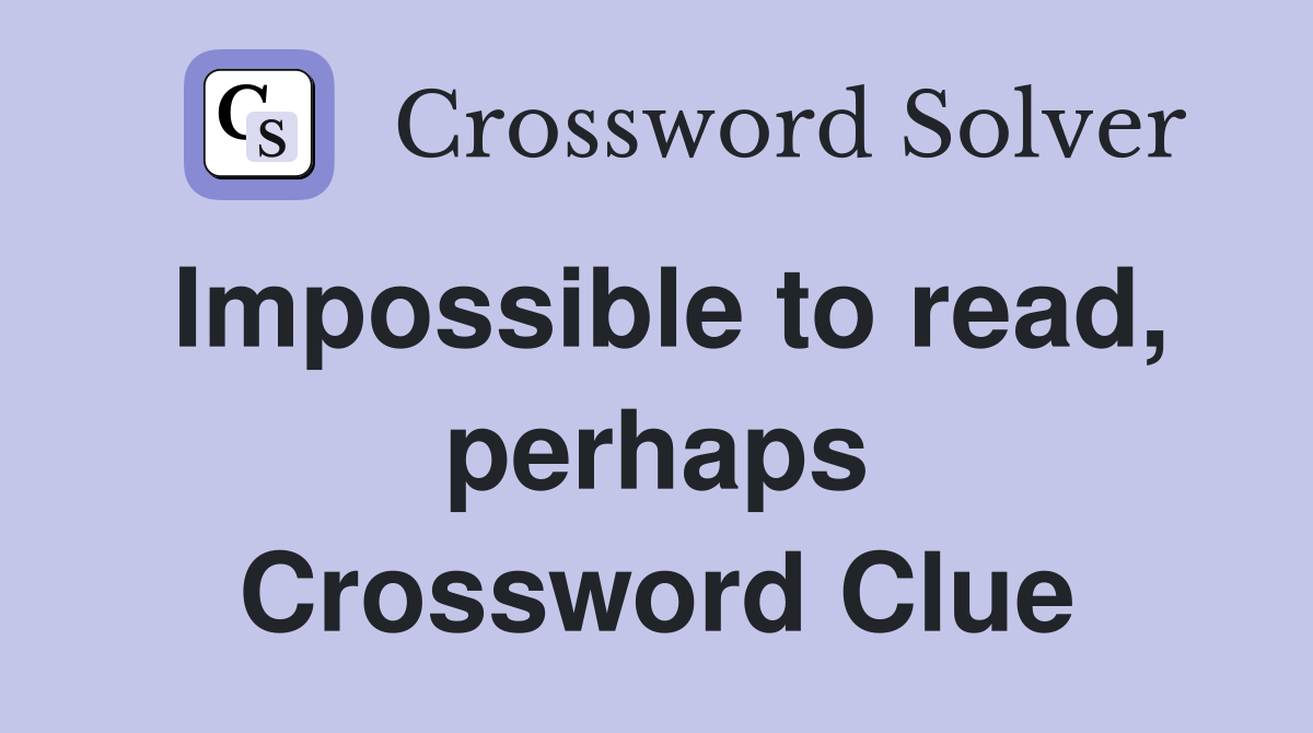 Impossible to read, perhaps Crossword Clue