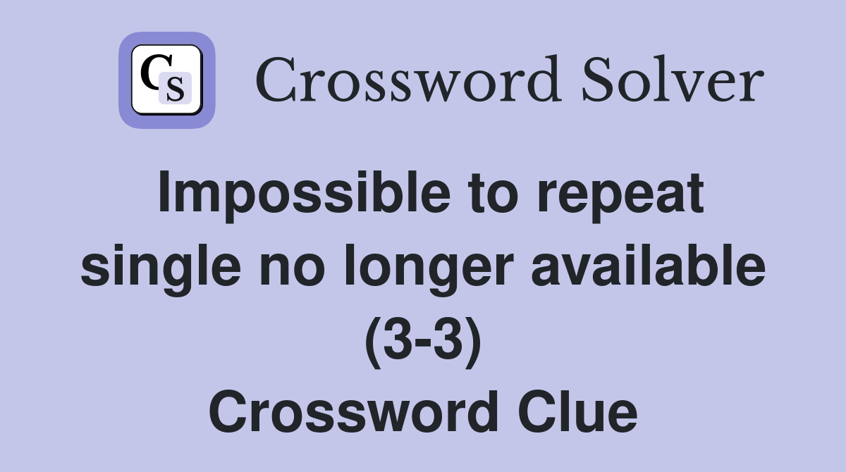 Impossible to repeat single no longer available (3-3) Crossword Clue