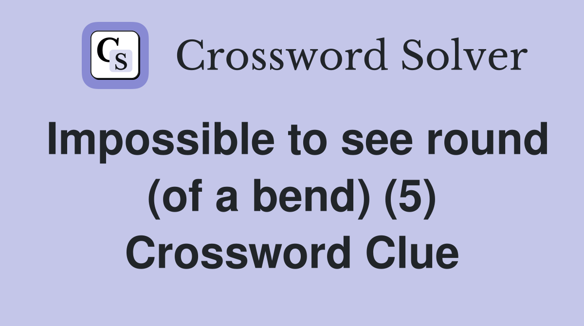 Impossible to see round (of a bend) (5) Crossword Clue