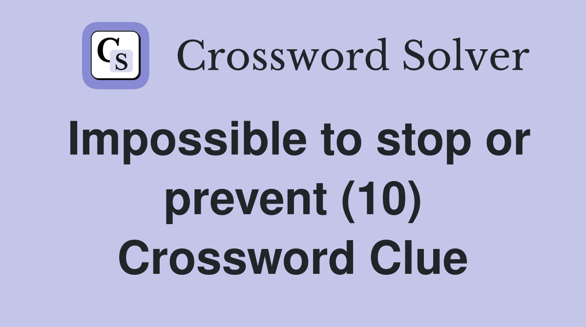 Impossible to stop or prevent (10) Crossword Clue