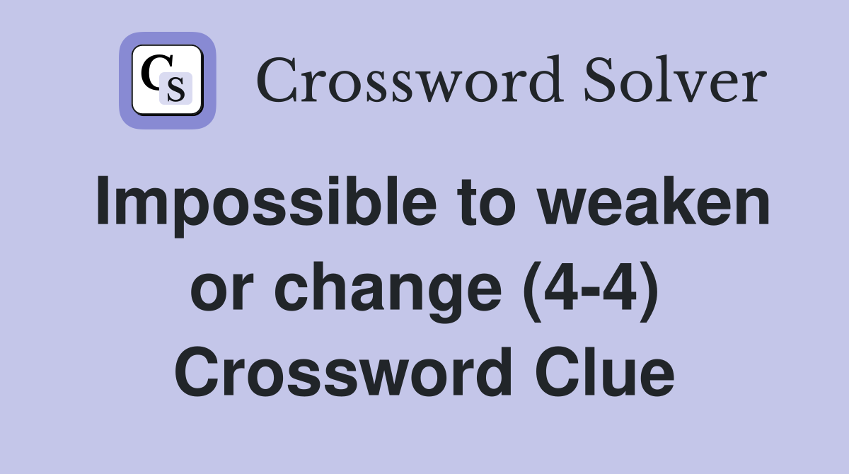 Impossible to weaken or change (4-4) Crossword Clue