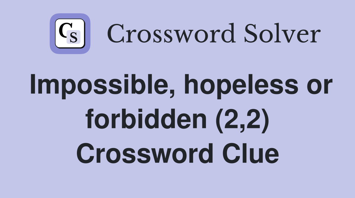 Impossible, hopeless or forbidden (2,2) Crossword Clue
