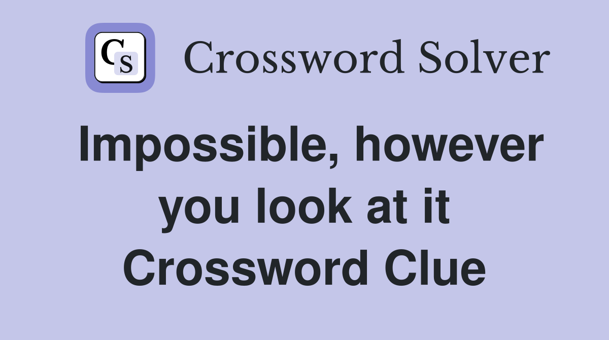 Impossible, however you look at it Crossword Clue