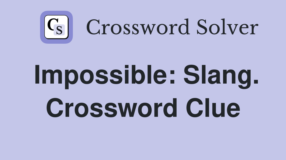 Impossible: Slang. Crossword Clue