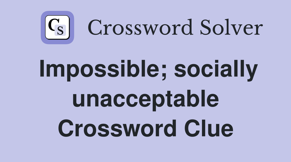 Impossible; socially unacceptable Crossword Clue