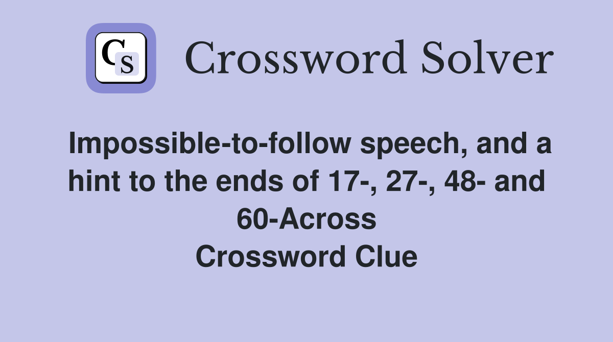 Impossible-to-follow speech, and a hint to the ends of 17-, 27-, 48- and 60-Across Crossword Clue