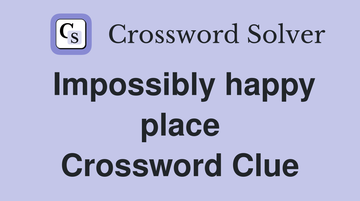 Impossibly happy place Crossword Clue