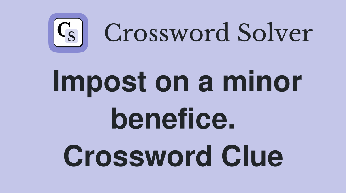 Impost on a minor benefice. Crossword Clue