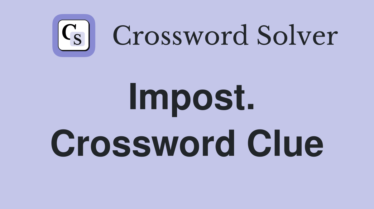 Impost. Crossword Clue