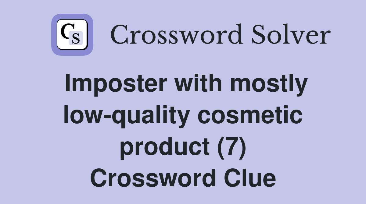 Imposter with mostly low-quality cosmetic product (7) Crossword Clue