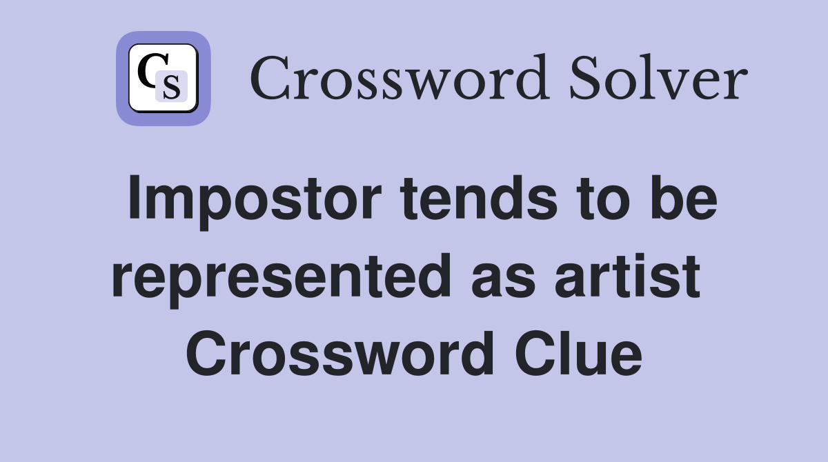 Impostor tends to be represented as artist  Crossword Clue