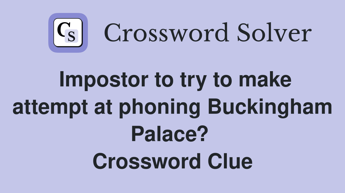 Impostor to try to make attempt at phoning Buckingham Palace?  Crossword Clue