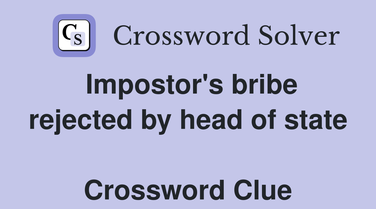 Impostor's bribe rejected by head of state  Crossword Clue